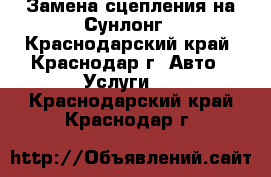 Замена сцепления на Сунлонг - Краснодарский край, Краснодар г. Авто » Услуги   . Краснодарский край,Краснодар г.